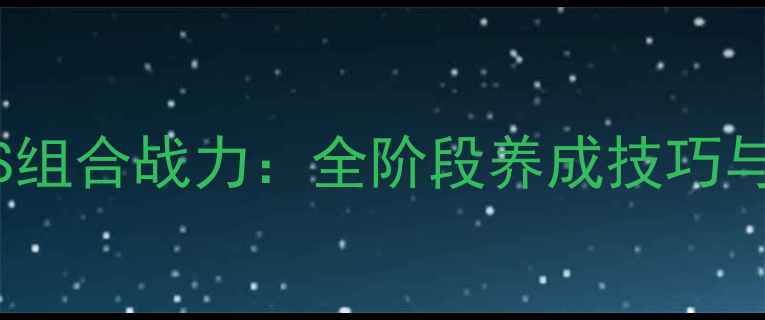 图片 最新蜉蝣tfBOYS组合战力：全阶段养成技巧与阵容搭配指南1