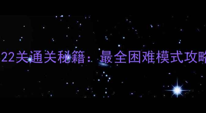 图片 未来世界22关通关秘籍：最全困难模式攻略与技巧1
