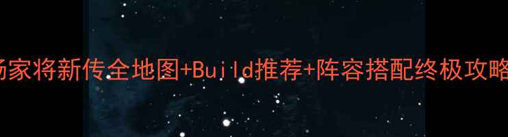 图片 杨家将新传全地图+Build推荐+阵容搭配终极攻略1