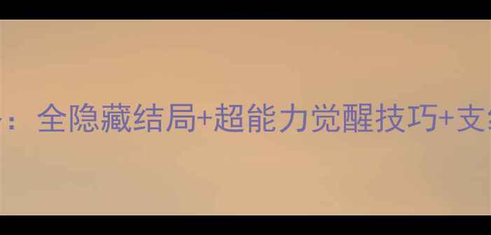 图片 橙光超能力综合症必玩攻略：全隐藏结局+超能力觉醒技巧+支线任务全（附通关时间轴）