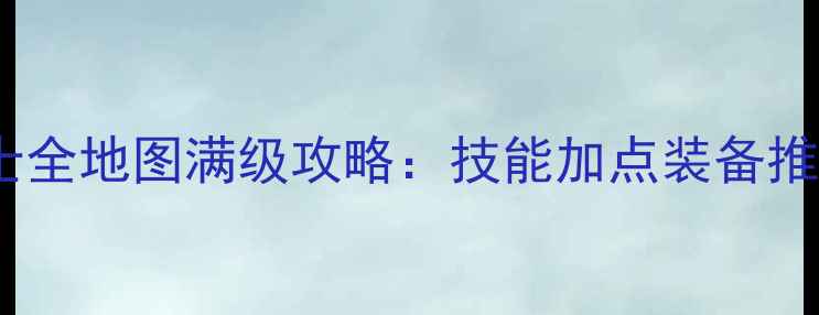 图片 永恒纪元龙骑士全地图满级攻略：技能加点装备推荐副本打法全2
