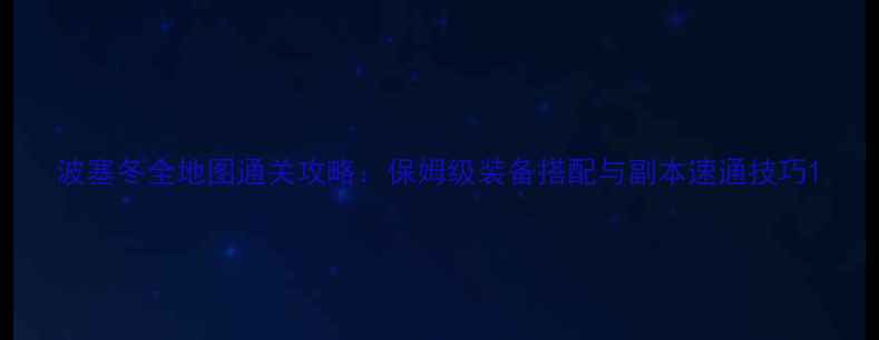 图片 波塞冬全地图通关攻略：保姆级装备搭配与副本速通技巧1