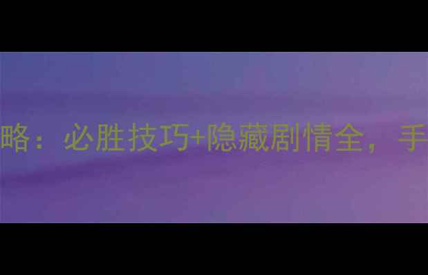 图片 消消乐87关终极攻略：必胜技巧+隐藏剧情全，手残党也能轻松通关