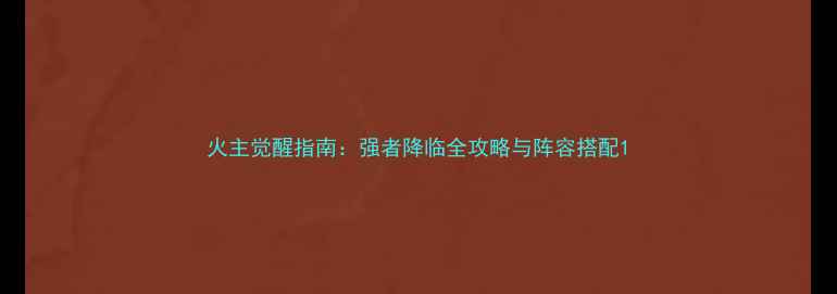 图片 火主觉醒指南：强者降临全攻略与阵容搭配1