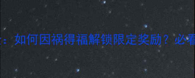 图片 灰白隐藏福利全：如何因祸得福解锁限定奖励？必看攻略终极指南1