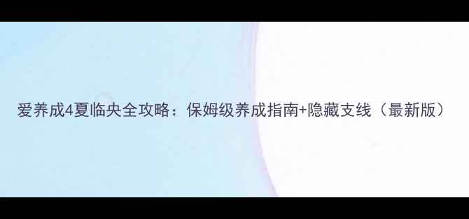 图片 爱养成4夏临央全攻略：保姆级养成指南+隐藏支线（最新版）