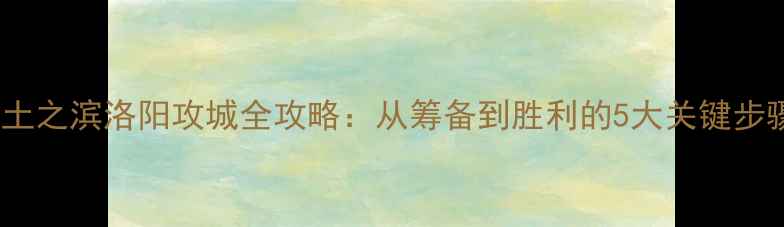 图片 率土之滨洛阳攻城全攻略：从筹备到胜利的5大关键步骤2