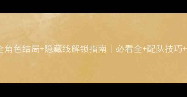 图片 白莲攻略全角色结局+隐藏线解锁指南｜必看全+配队技巧+彩蛋收集1