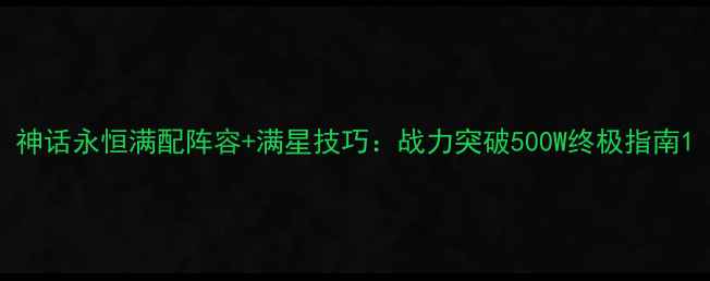 图片 神话永恒满配阵容+满星技巧：战力突破500W终极指南1