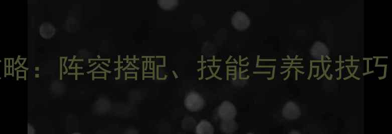 图片 神雕侠侣神算子全攻略：阵容搭配、技能与养成技巧（附最新版本更新）