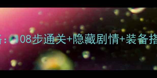 图片 神雕侠侣终极攻略：108步通关+隐藏剧情+装备搭配，新手必看！1