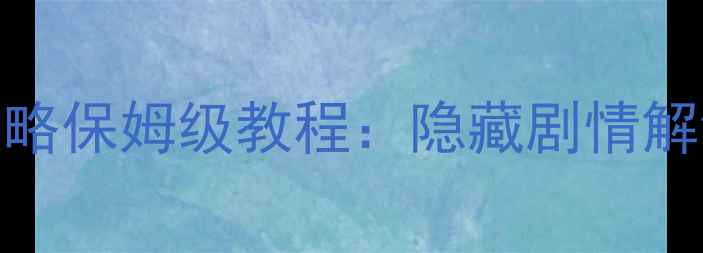 图片 秦时明月：新芽之章宝石全收集攻略保姆级教程：隐藏剧情解锁与阵容搭配技巧（附高清图文）