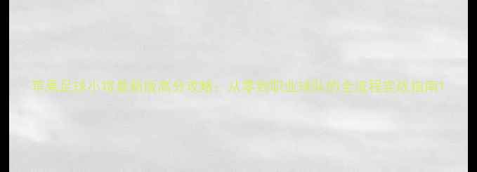 图片 苹果足球小将最新版高分攻略：从零到职业球队的全流程实战指南1