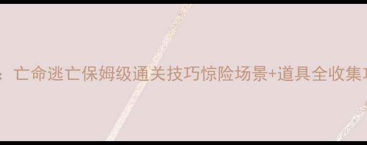 图片 越狱：亡命逃亡保姆级通关技巧惊险场景+道具全收集攻略2
