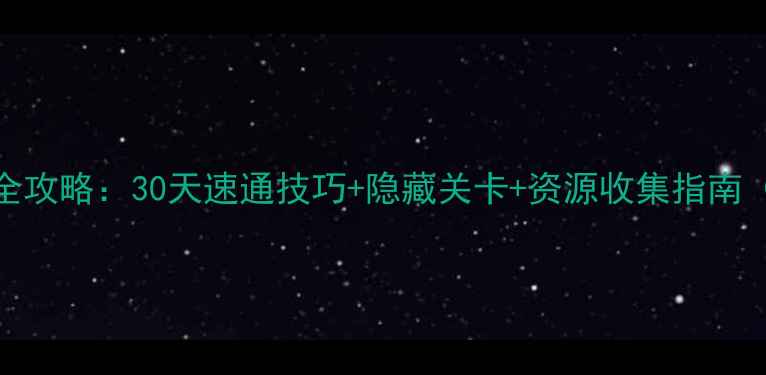 图片 迷宫传说通关全攻略：30天速通技巧+隐藏关卡+资源收集指南（附高清地图）