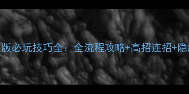 图片 金庸群侠传X无双版必玩技巧全：全流程攻略+高招连招+隐藏成就速成指南2