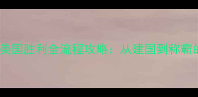 图片 钢铁雄心2美国胜利全流程攻略：从建国到称霸的必读指南