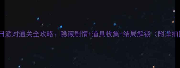 图片 锈湖生日派对通关全攻略：隐藏剧情+道具收集+结局解锁（附详细图文）2