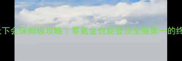 图片 风云之天下会保姆级攻略｜零氪金也能登顶全服第一的终极指南2