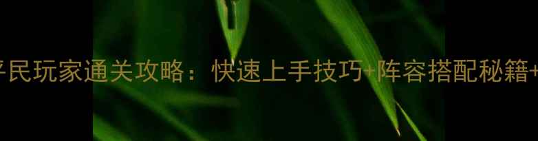 图片 魔兽兵临城下平民玩家通关攻略：快速上手技巧+阵容搭配秘籍+BOSS战打法全2