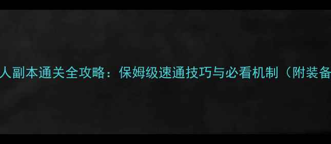 图片 黑龙15人副本通关全攻略：保姆级速通技巧与必看机制（附装备搭配）