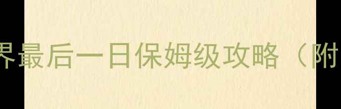 图片 🌍末世生存必看！世界最后一日保姆级攻略（附隐藏结局解锁）✨🔥1