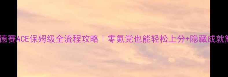 图片 🌟仙境奥德赛ACE保姆级全流程攻略｜零氪党也能轻松上分+隐藏成就解锁全🌟1