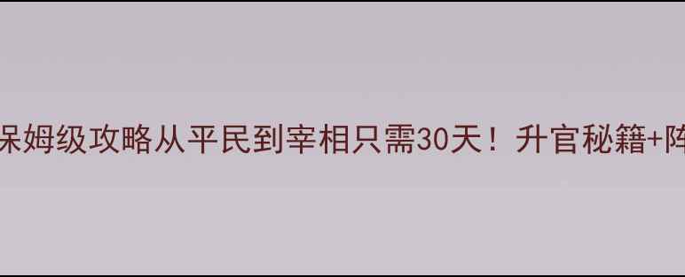 图片 🌟官居几品4399保姆级攻略从平民到宰相只需30天！升官秘籍+阵容搭配全公开✨