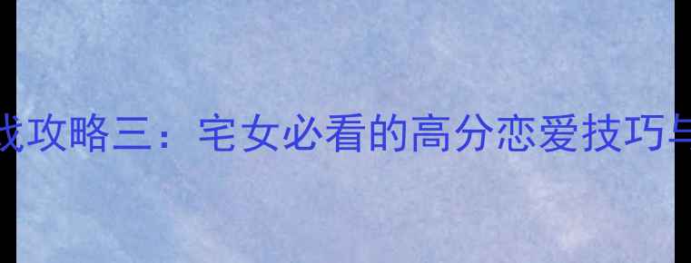 图片 🌟边伯贤恋爱模拟游戏攻略三：宅女必看的高分恋爱技巧与隐藏结局解锁指南💘