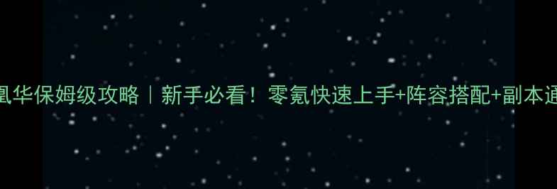 图片 🌟遥仰凰华保姆级攻略｜新手必看！零氪快速上手+阵容搭配+副本通关全🌟