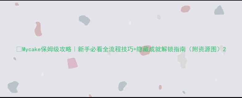 图片 🎮Mycake保姆级攻略｜新手必看全流程技巧+隐藏成就解锁指南（附资源图）2