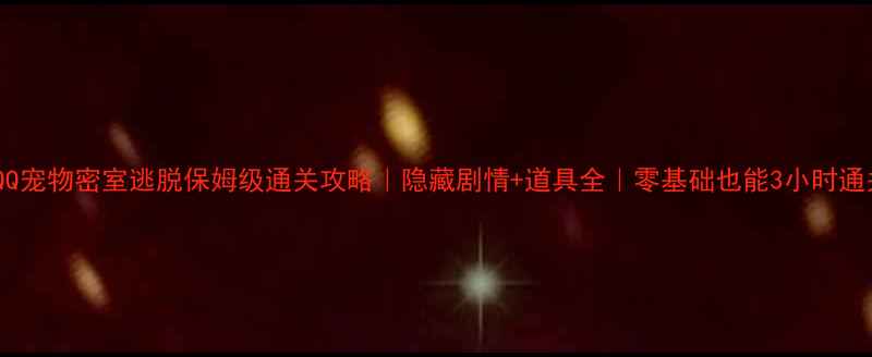 图片 🎮QQ宠物密室逃脱保姆级通关攻略｜隐藏剧情+道具全｜零基础也能3小时通关1