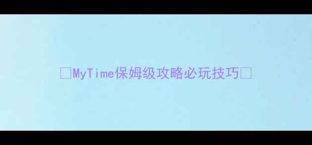图片 📌MyTime保姆级攻略必玩技巧📌