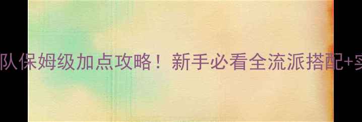 图片 📌口袋部队保姆级加点攻略！新手必看全流派搭配+实战阵容1