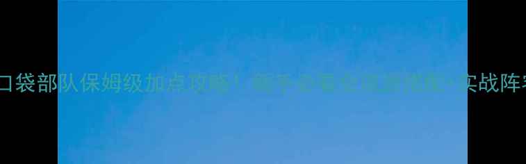 图片 📌口袋部队保姆级加点攻略！新手必看全流派搭配+实战阵容2