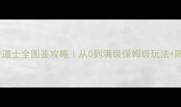 图片 📌水浒Q传道士全图鉴攻略｜从0到满级保姆级玩法+阵容搭配📌