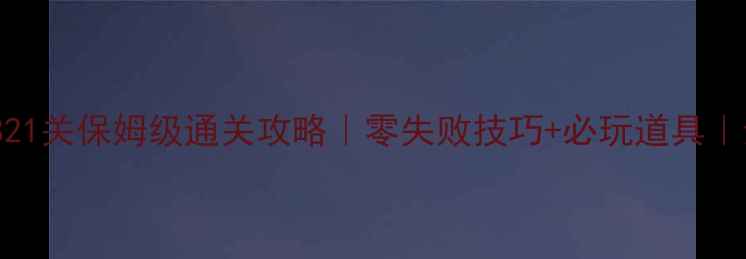 图片 📌消消乐821关保姆级通关攻略｜零失败技巧+必玩道具｜亲测有效2