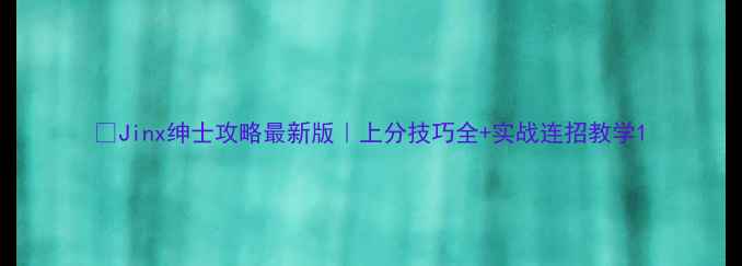 图片 🔥Jinx绅士攻略最新版｜上分技巧全+实战连招教学1