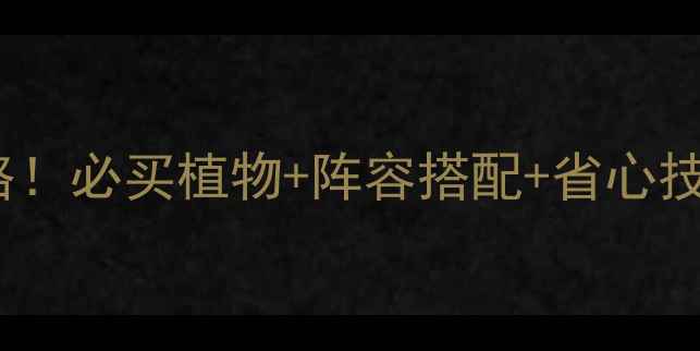 图片 🔥保卫萝卜2109关通关全攻略！必买植物+阵容搭配+省心技巧，手残党也能轻松通关！2