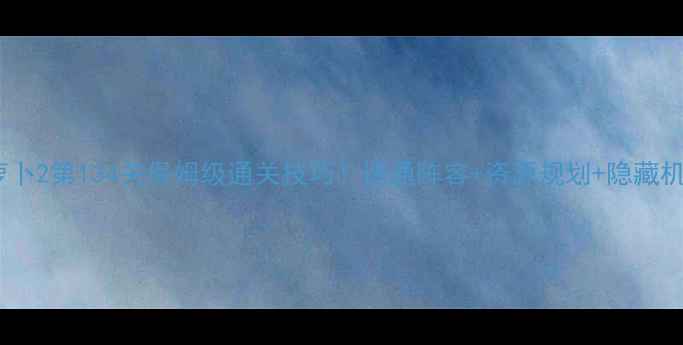 图片 🔥保卫萝卜2第134关保姆级通关技巧！速通阵容+资源规划+隐藏机制全🔥2