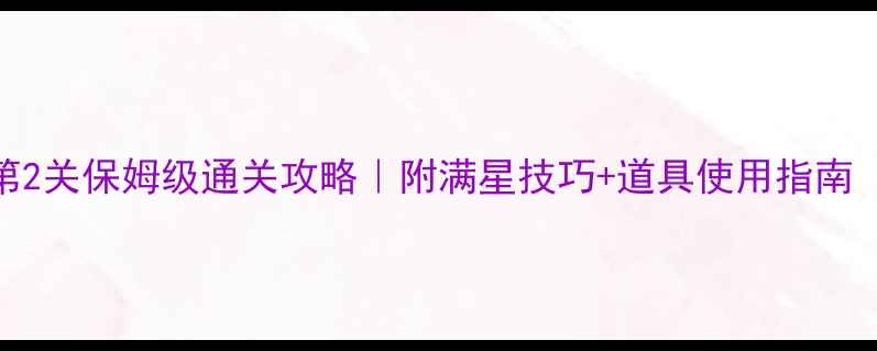 图片 🔥保卫萝卜2第2关保姆级通关攻略｜附满星技巧+道具使用指南（附实拍图）2