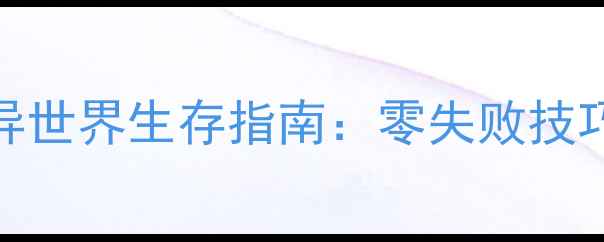 图片 🔥保姆级攻略｜异世界生存指南：零失败技巧+隐藏任务全🔥2