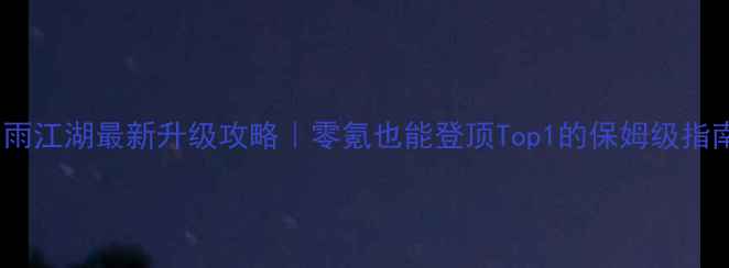 图片 🔥剑雨江湖最新升级攻略｜零氪也能登顶Top1的保姆级指南🔥1