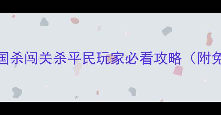 图片 🔥咸鱼逆袭！三国杀闯关杀平民玩家必看攻略（附免费卡牌推荐）🔥