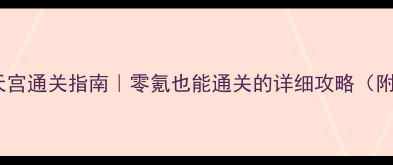 图片 🔥天刀平民阵容朝天宫通关指南｜零氪也能通关的详细攻略（附平民阵容推荐）🔥1
