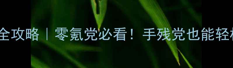 图片 🔥娜迦之怒3保姆级全攻略｜零氪党必看！手残党也能轻松通关的终极指南🌟