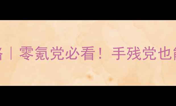 图片 🔥娜迦之怒3保姆级全攻略｜零氪党必看！手残党也能轻松通关的终极指南🌟2