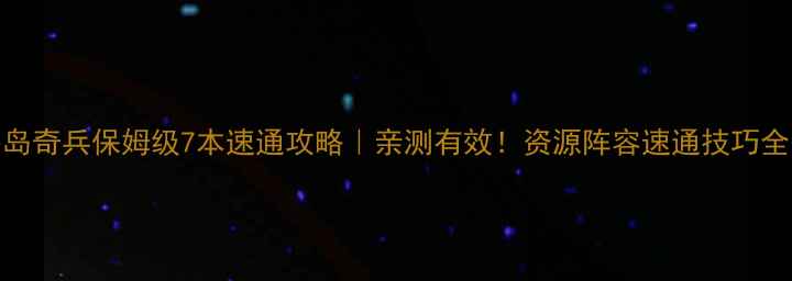 图片 🔥海岛奇兵保姆级7本速通攻略｜亲测有效！资源阵容速通技巧全公开