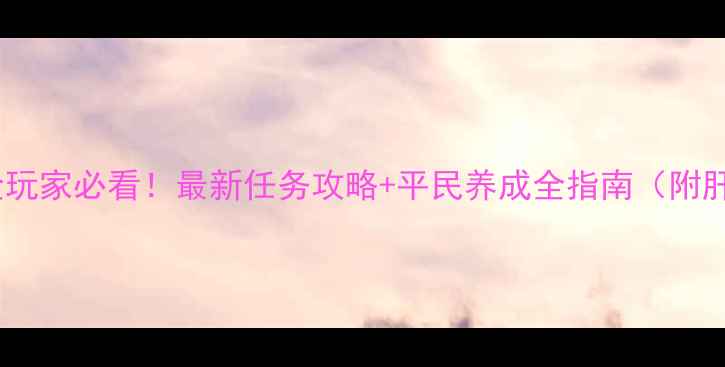 图片 🔥魔力宝贝零氪金玩家必看！最新任务攻略+平民养成全指南（附肝帝养成时间表）2